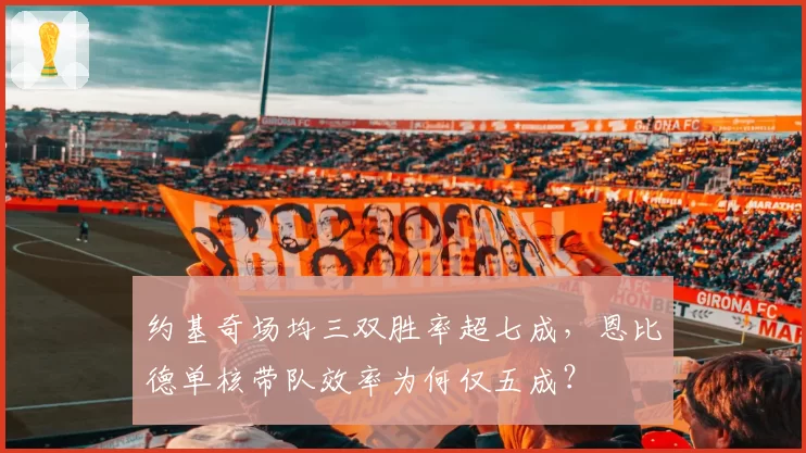 约基奇场均三双胜率超七成，恩比德单核带队效率为何仅五成？