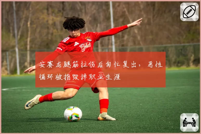安赛龙腿筋拉伤后匆忙复出，恶性循环被指毁掉职业生涯