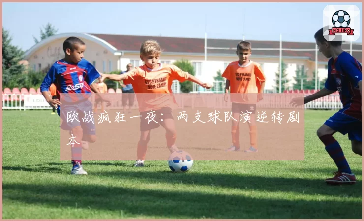 欧战疯狂一夜：两支球队演逆转剧本