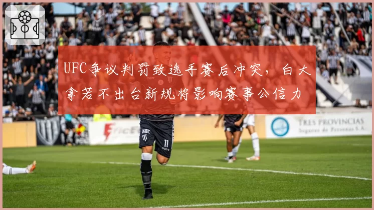 UFC争议判罚致选手赛后冲突,白大拿若不出台新规将影响赛事公信力